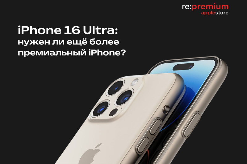 iPhone 16 Ultra как концепт и нужен ли нам вообще ещё более премиальный iPhone?
